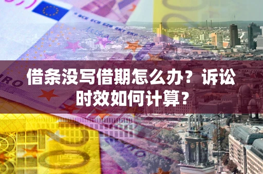 北京借条没写借期怎么办？诉讼时效如何计算？
