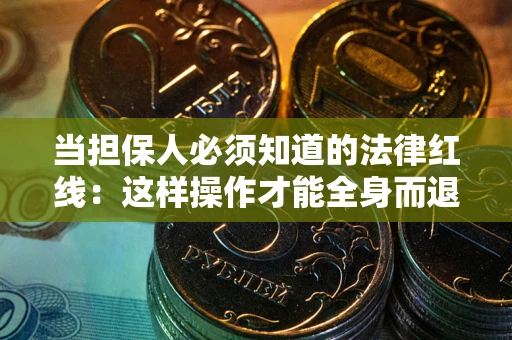北京当担保人必须知道的法律红线：这样操作才能全身而退
