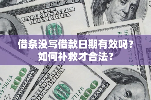 北京借条没写借款日期有效吗？如何补救才合法？